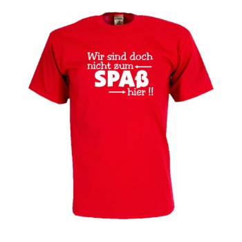 Wir sind doch nicht zum Spaß hier, Fun T-Shirt