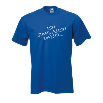 Ich zahl auch dafür.., Fun T-Shirt