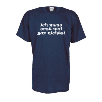 Ich muss erst mal gar nichts, Fun T-Shirt