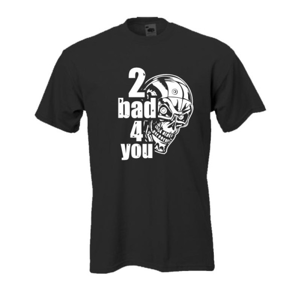 2 bad 4 you - schwarzes Fun T-Shirt (BL091)