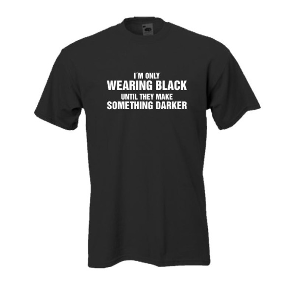 I am only wearing black.. - Fun T-Shirt (BL106)