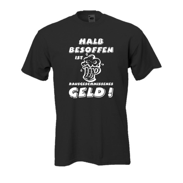 Halb besoffen ist rausgeschmissenes Geld, Fun T-Shirt